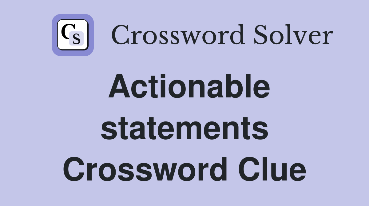 Actionable statements Crossword Clue