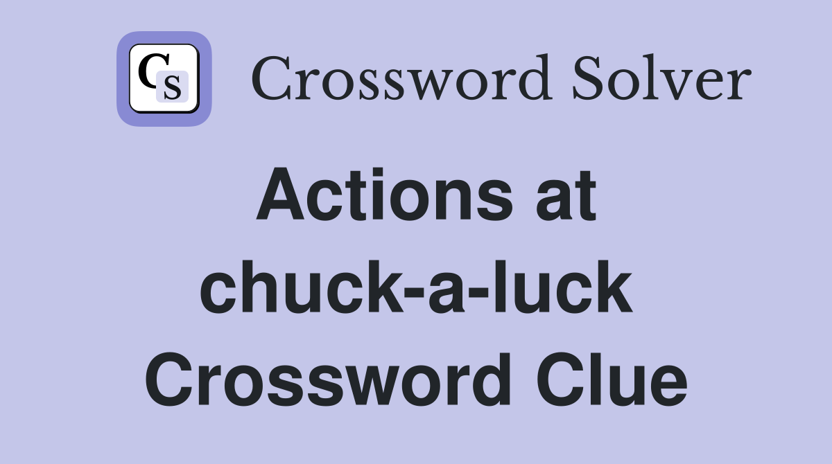 Actions at chuck-a-luck Crossword Clue