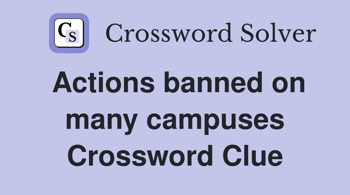 Actions banned on many campuses Crossword Clue