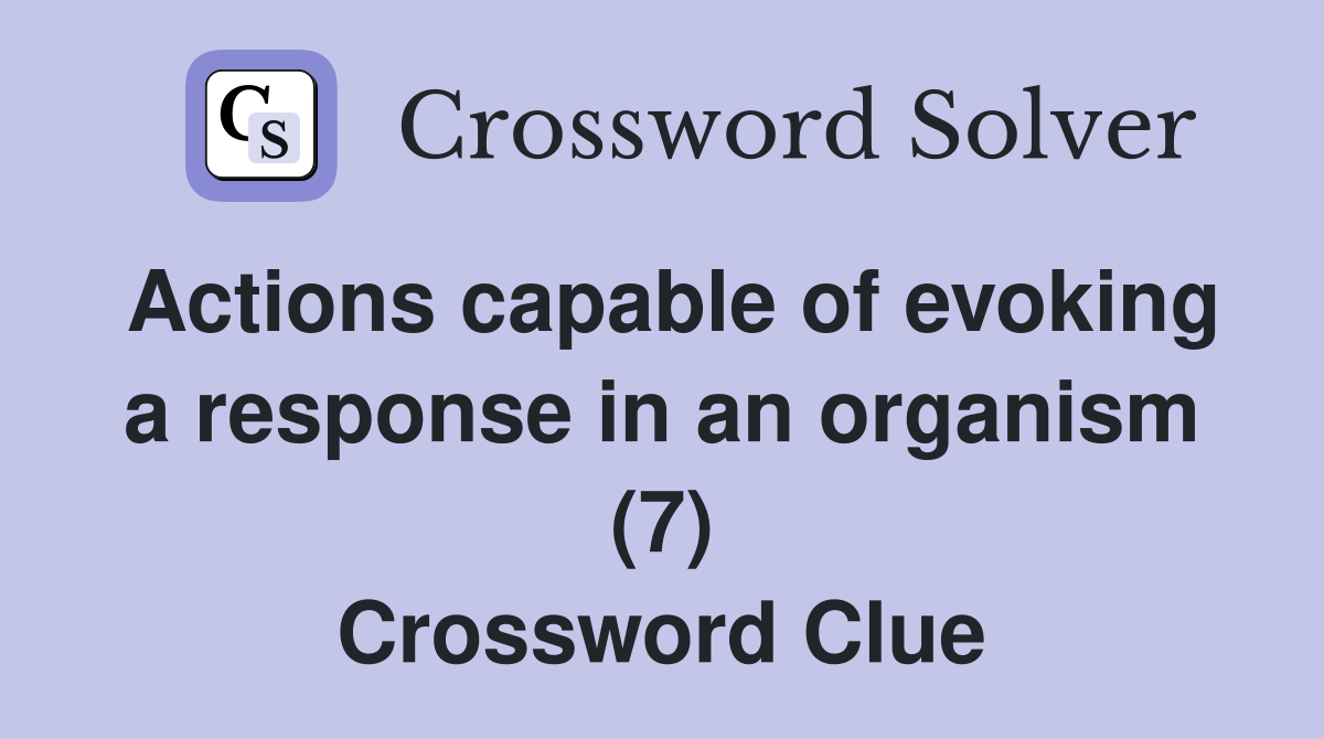 Actions capable of evoking a response in an organism (7) Crossword Clue