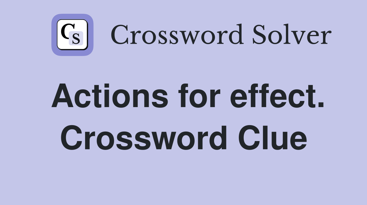 Actions for effect. Crossword Clue