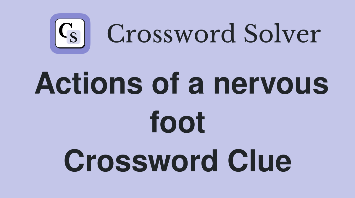 Actions of a nervous foot Crossword Clue