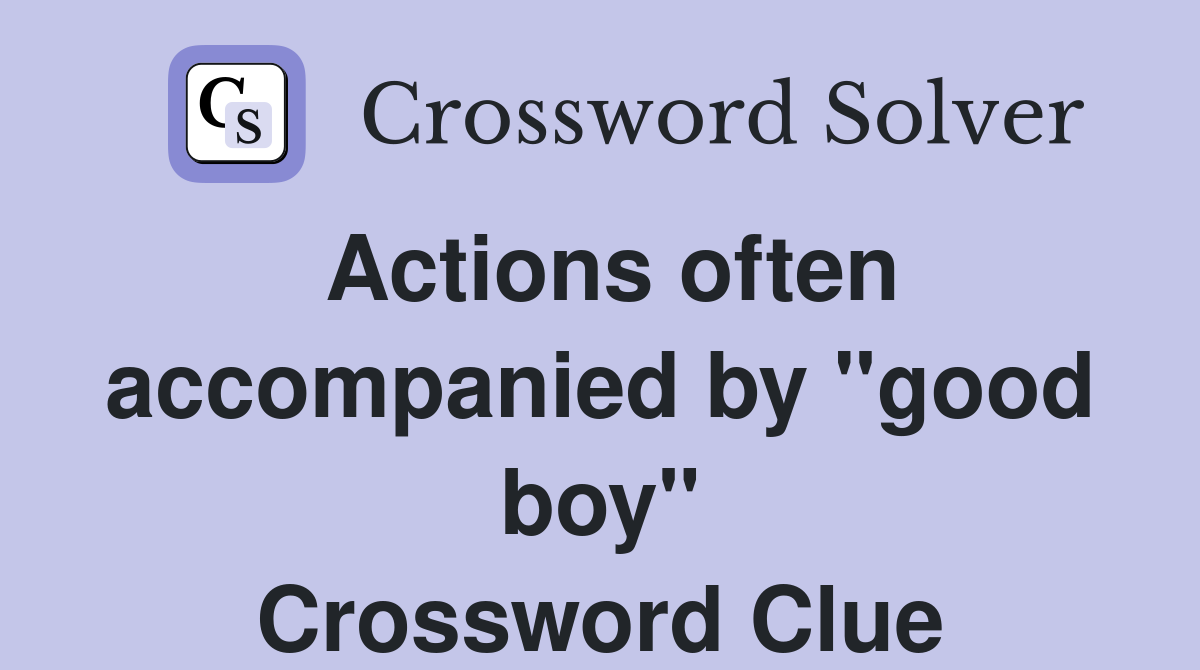Actions often accompanied by "good boy" Crossword Clue