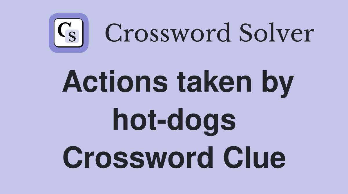 Actions taken by hot-dogs Crossword Clue