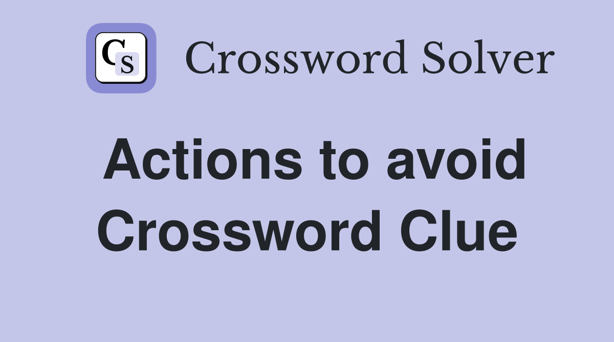Actions to avoid Crossword Clue