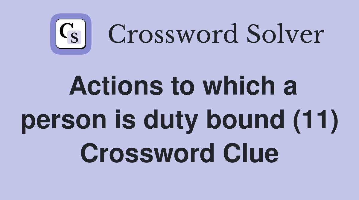 Actions to which a person is duty bound (11) Crossword Clue