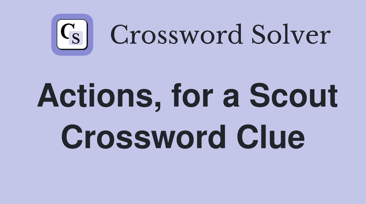 Actions, for a Scout Crossword Clue
