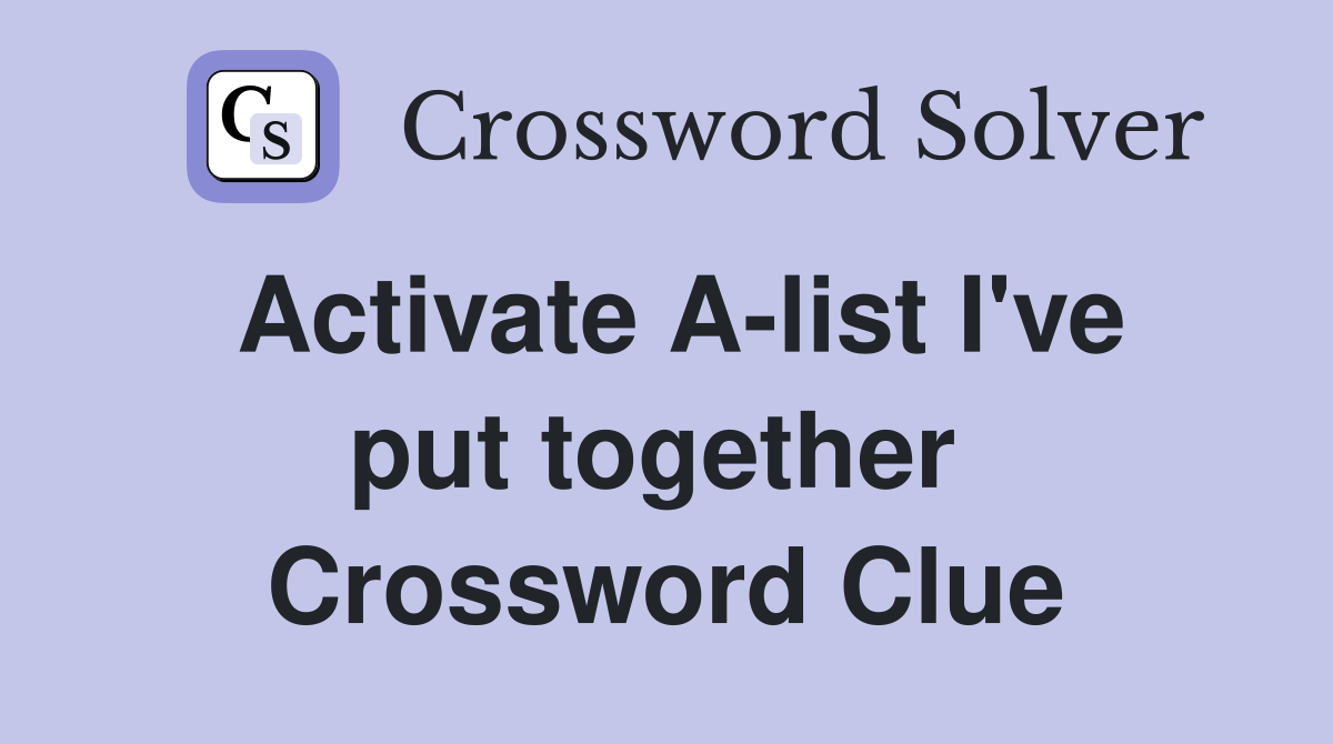 Activate A-list I've put together  Crossword Clue