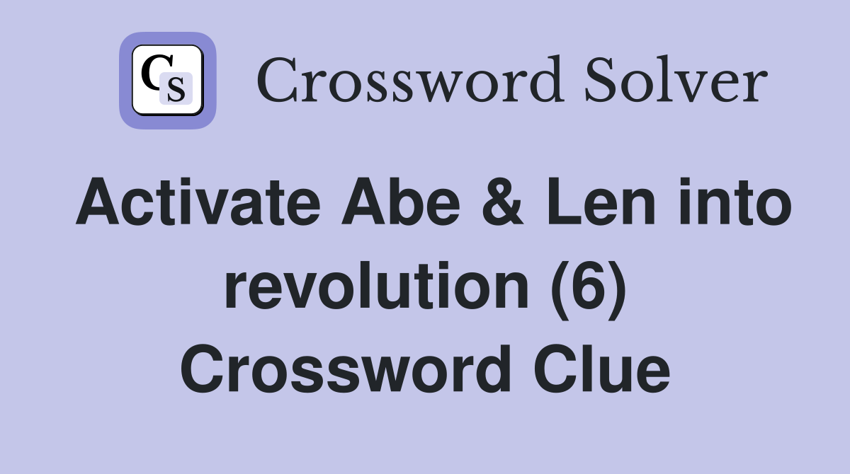 Activate Abe & Len into revolution (6) Crossword Clue