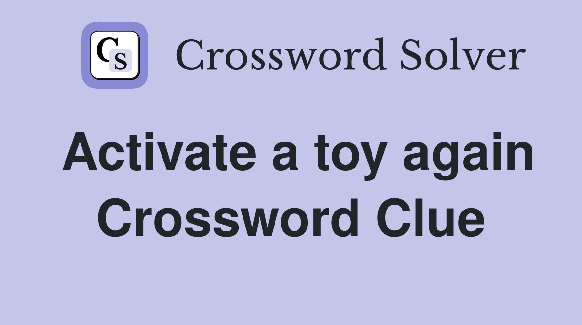 Activate a toy again Crossword Clue