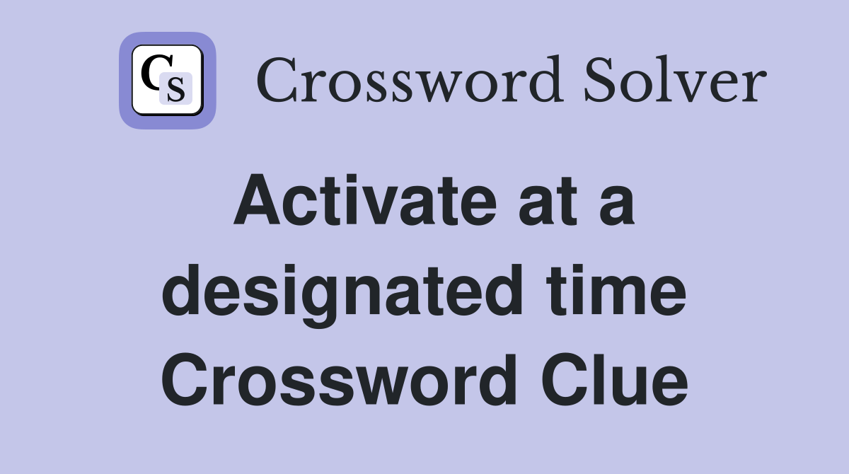 Activate at a designated time Crossword Clue