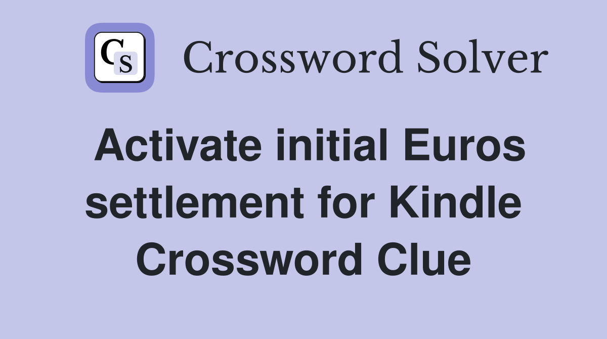Activate initial Euros settlement for Kindle Crossword Clue