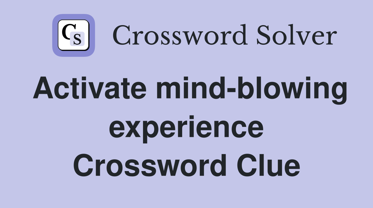 Activate mind-blowing experience Crossword Clue