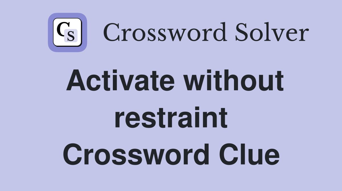 Activate without restraint Crossword Clue