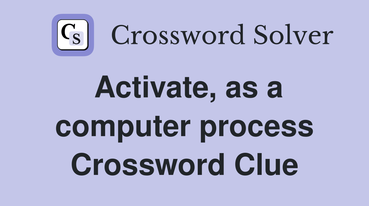 Activate, as a computer process Crossword Clue