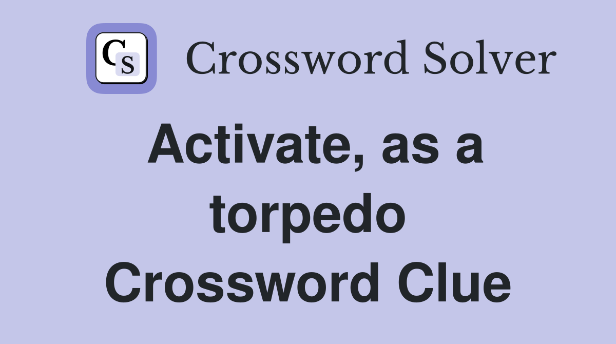 Activate, as a torpedo Crossword Clue