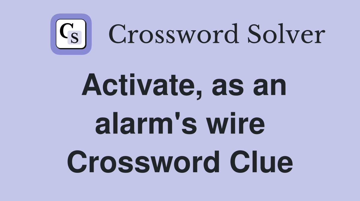Activate, as an alarm's wire Crossword Clue