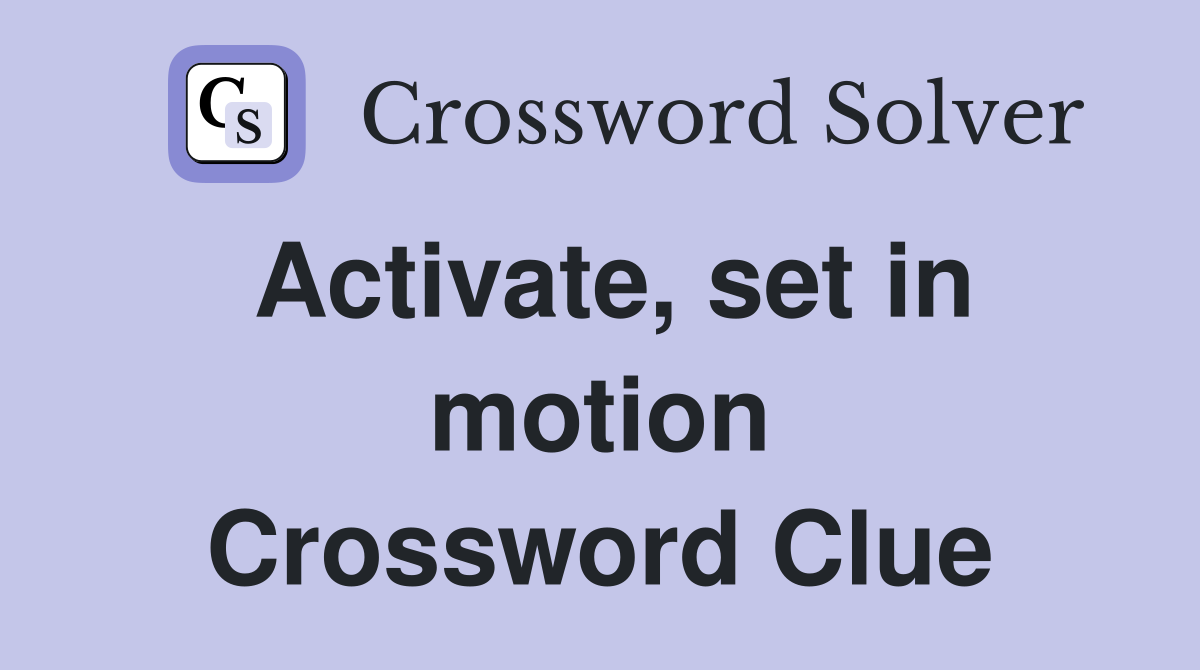 Activate, set in motion Crossword Clue