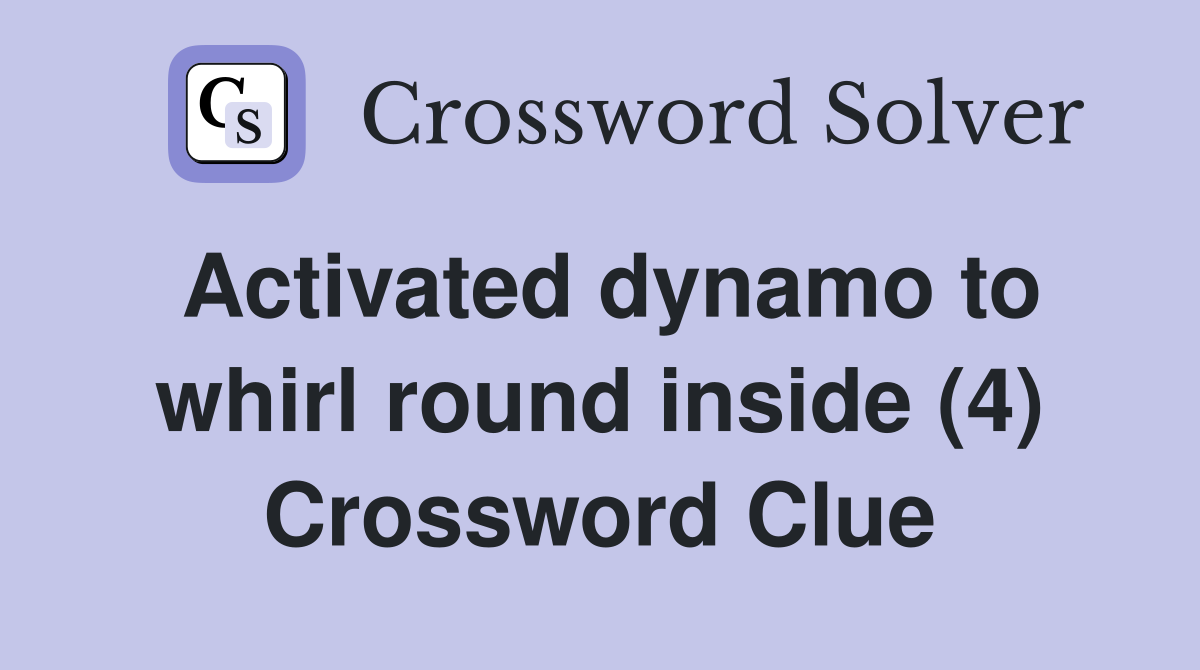 Activated dynamo to whirl round inside (4) Crossword Clue