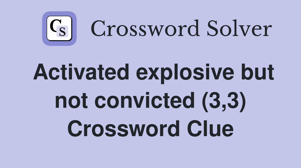 Activated explosive but not convicted (3,3) Crossword Clue