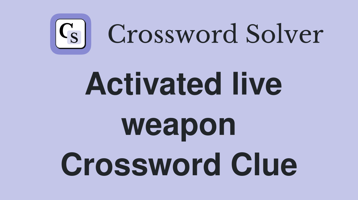 Activated live weapon Crossword Clue