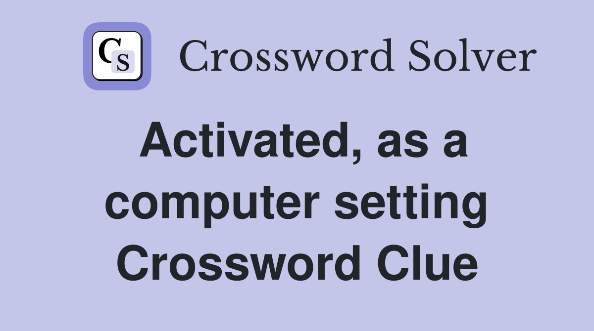 Activated, as a computer setting Crossword Clue