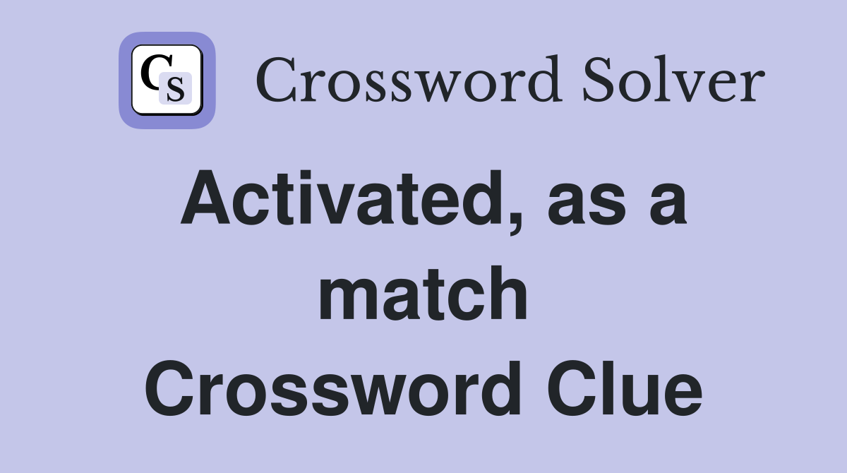 Activated, as a match Crossword Clue