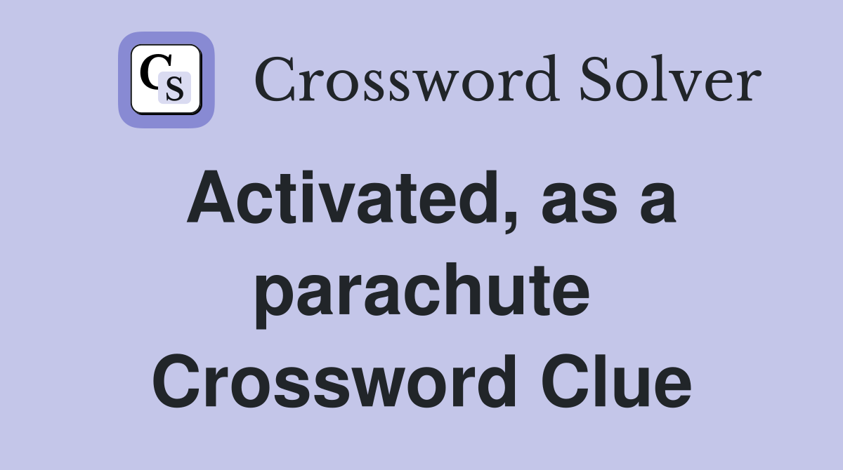 Activated, as a parachute Crossword Clue