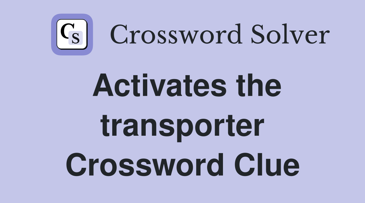Activates the transporter Crossword Clue