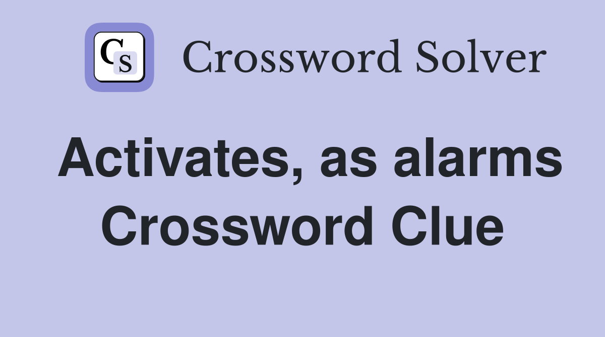 Activates, as alarms Crossword Clue