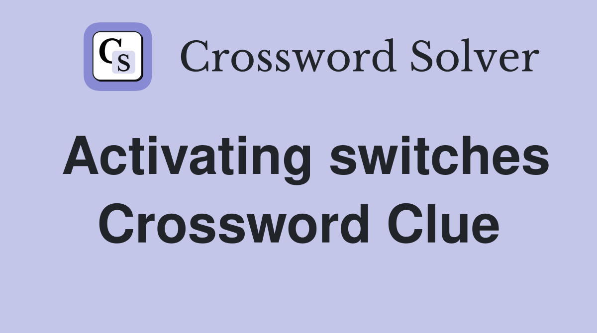 Activating switches Crossword Clue