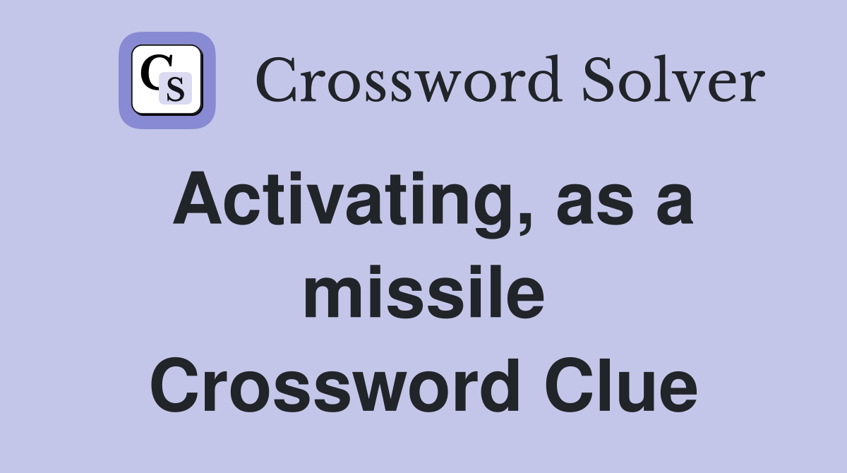 Activating, as a missile Crossword Clue