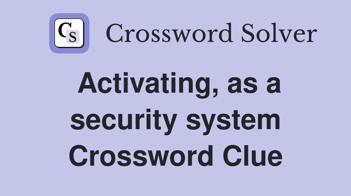 Activating, as a security system Crossword Clue
