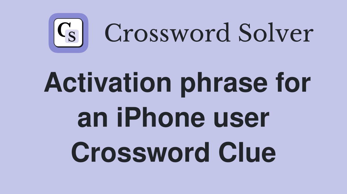 Activation phrase for an iPhone user Crossword Clue