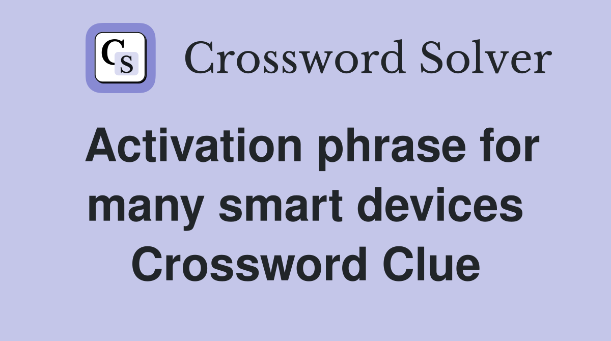 Activation phrase for many smart devices Crossword Clue
