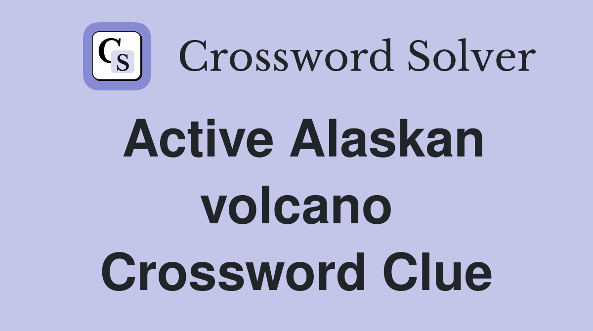 Active Alaskan volcano Crossword Clue