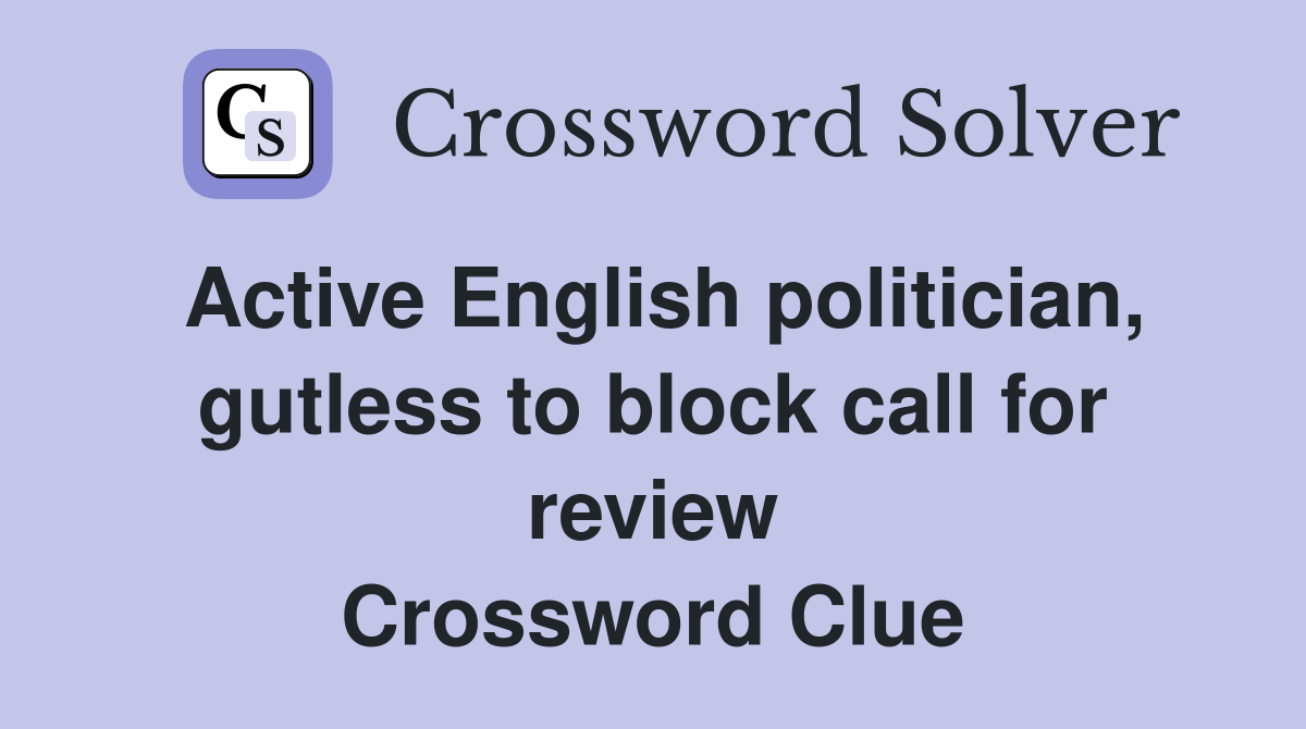 Active English politician, gutless to block call for review Crossword Clue