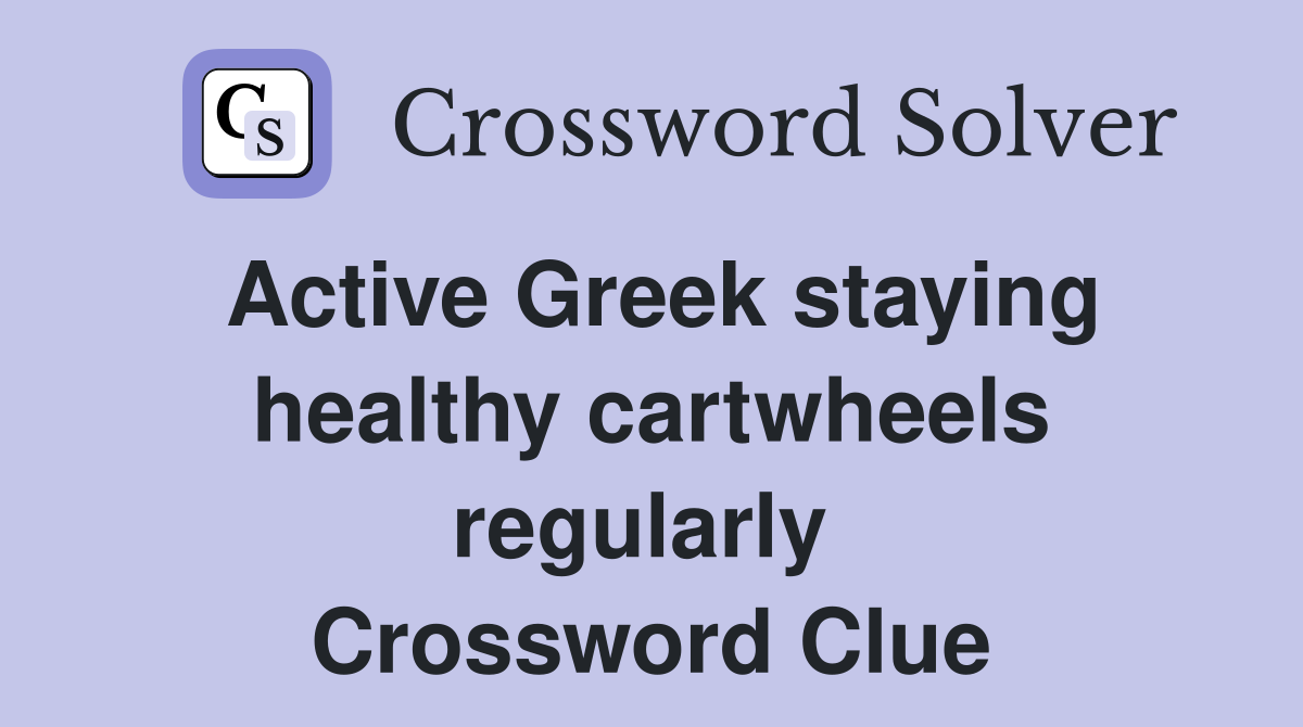 Active Greek staying healthy cartwheels regularly  Crossword Clue