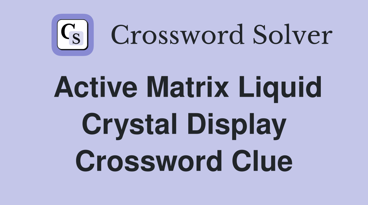 Active Matrix Liquid Crystal Display Crossword Clue