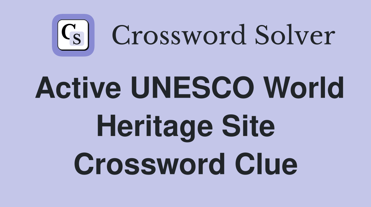 Active UNESCO World Heritage Site Crossword Clue