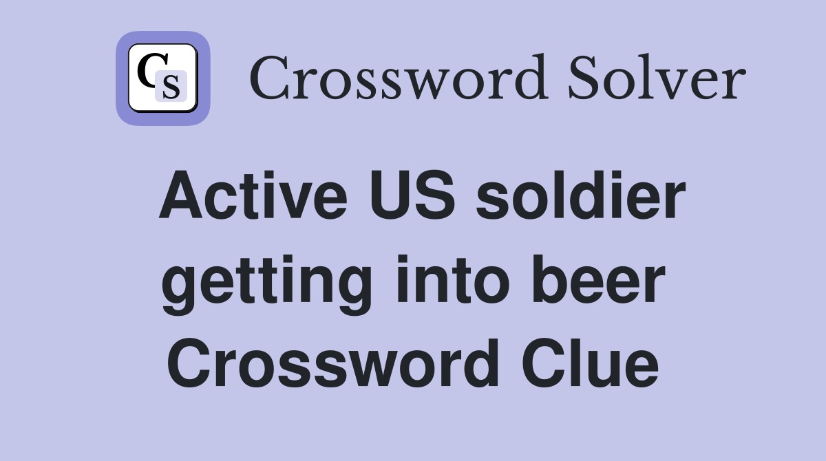 Active US soldier getting into beer Crossword Clue