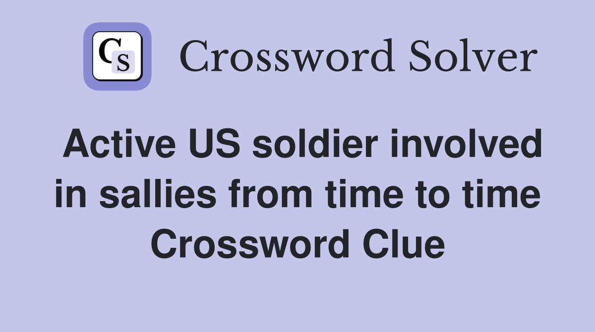 Active US soldier involved in sallies from time to time Crossword Clue