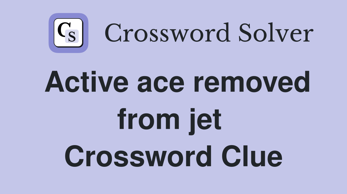 Active ace removed from jet  Crossword Clue