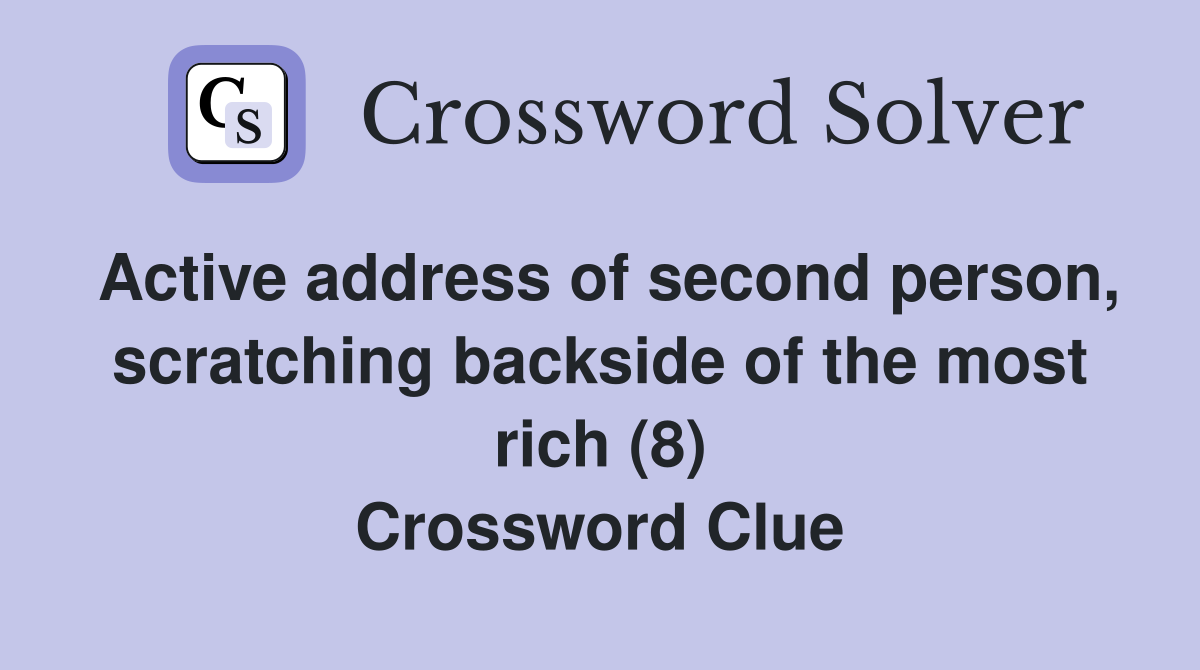 Active address of second person, scratching backside of the most rich (8) Crossword Clue