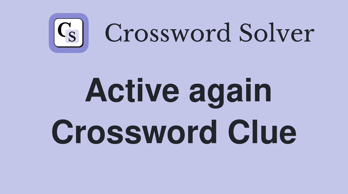 Active again Crossword Clue