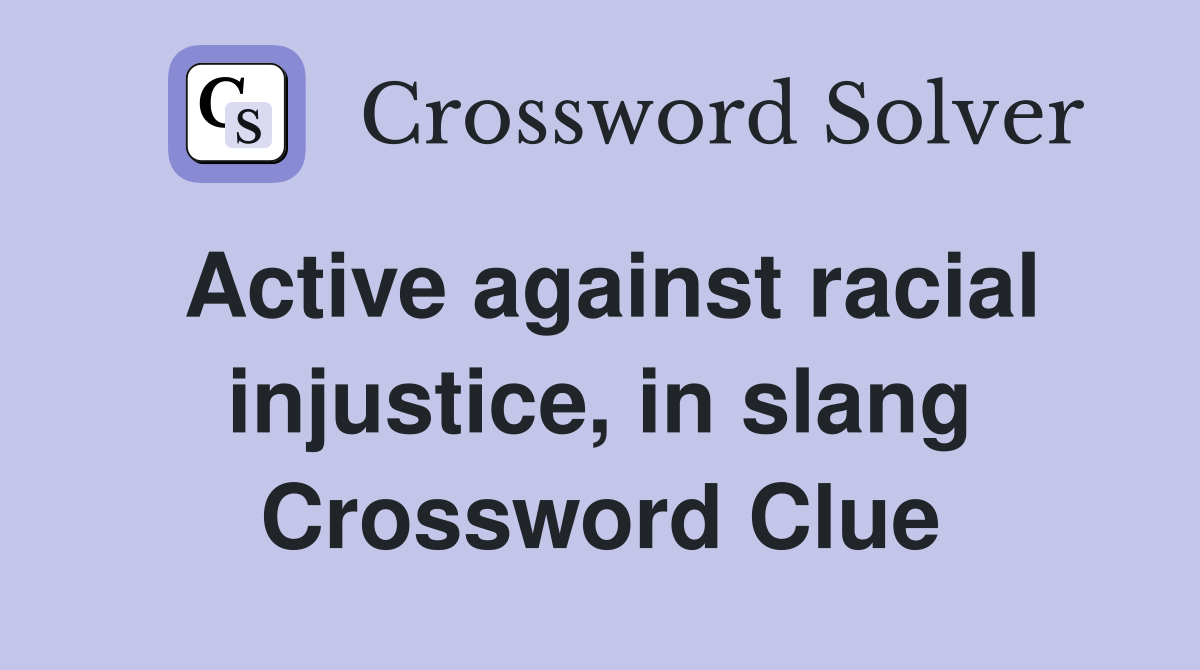 Active against racial injustice, in slang Crossword Clue