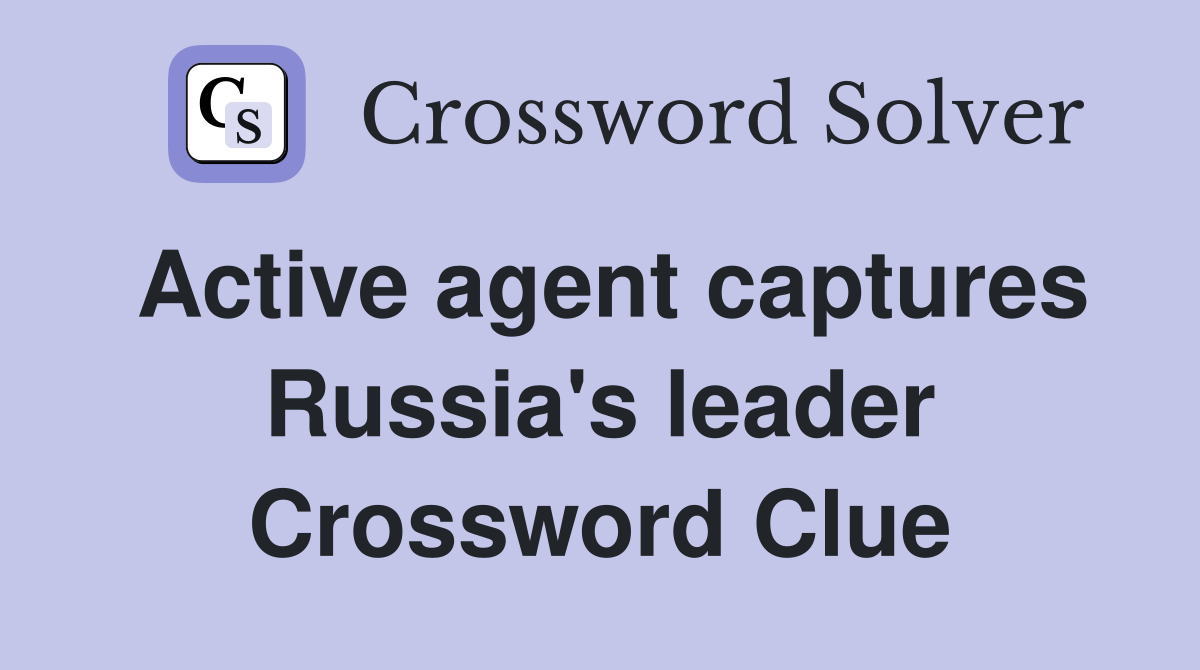 Active agent captures Russia's leader Crossword Clue