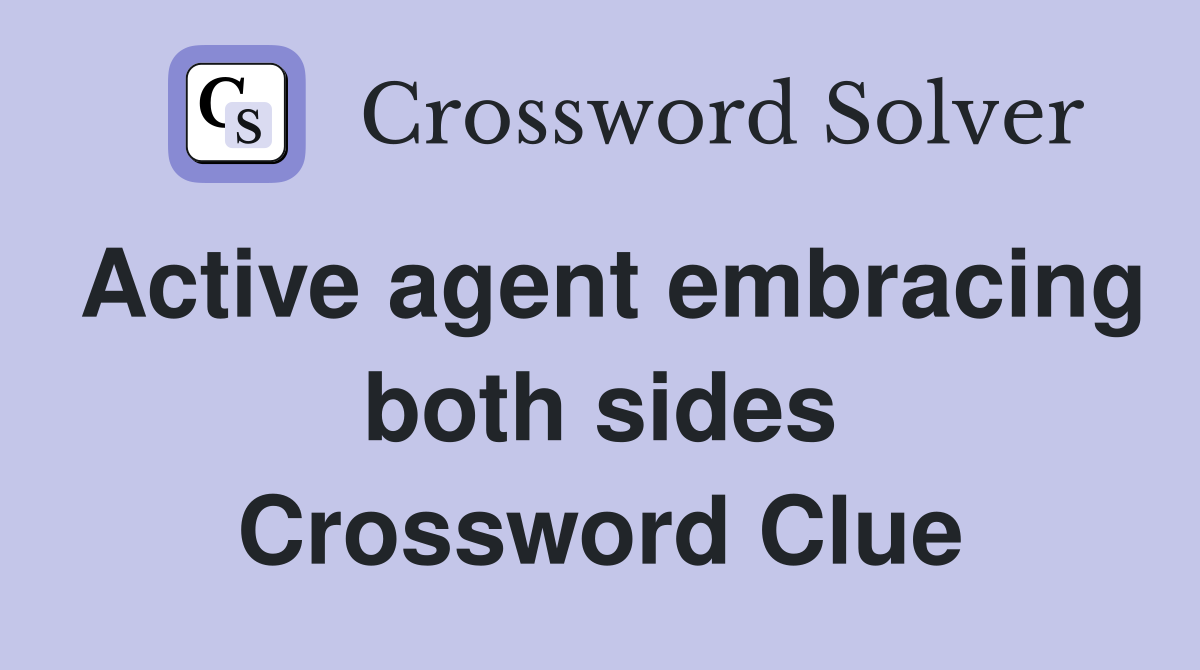 Active agent embracing both sides Crossword Clue