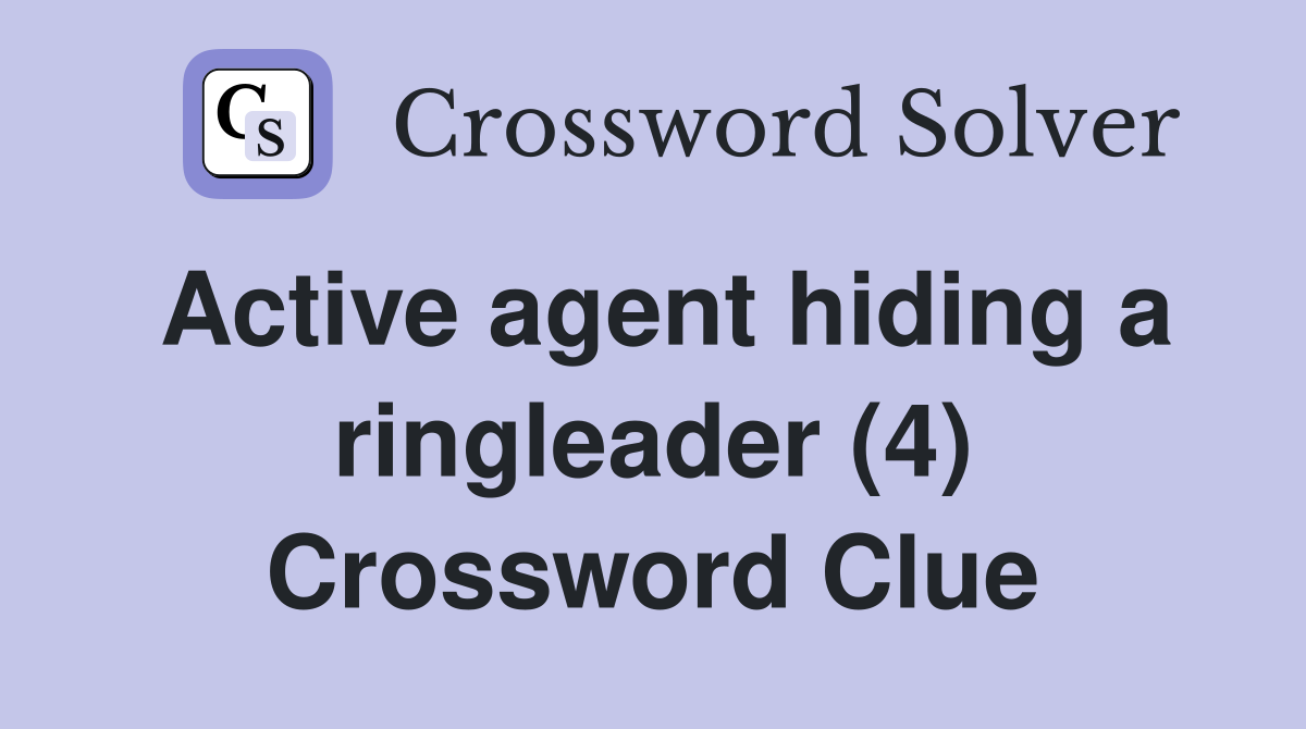 Active agent hiding a ringleader (4) Crossword Clue