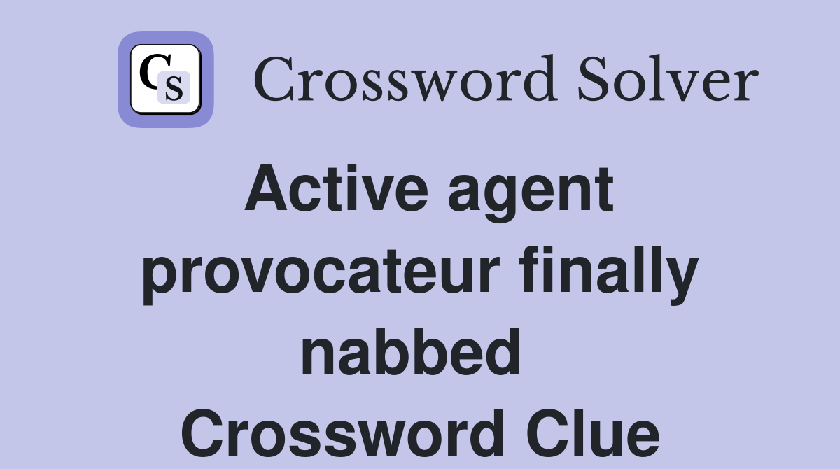 Active agent provocateur finally nabbed  Crossword Clue